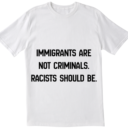 Immigrants Are Not Criminals T-Shirt | Anti-Racism Statement Tee