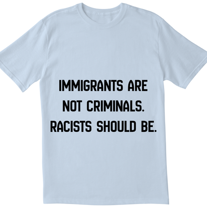 Immigrants Are Not Criminals T-Shirt | Anti-Racism Statement Tee