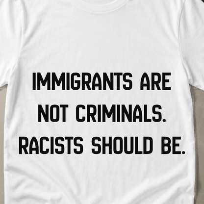 Immigrants Are Not Criminals T-Shirt | Anti-Racism Statement Tee