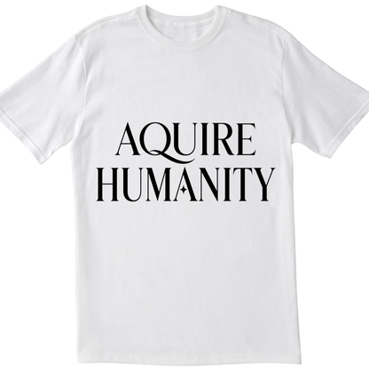 Acquire Humanity T-Shirt | Inspirational Front & Back Statement Tee