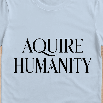 Acquire Humanity T-Shirt | Inspirational Front & Back Statement Tee