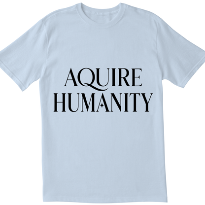 Acquire Humanity T-Shirt | Inspirational Front & Back Statement Tee