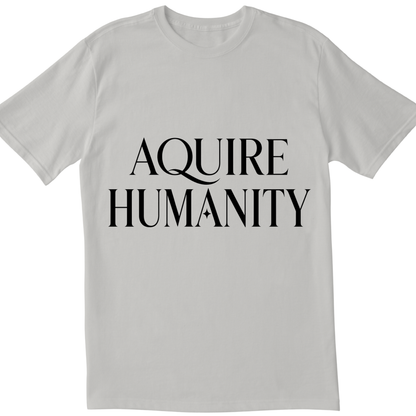 Acquire Humanity T-Shirt | Inspirational Front & Back Statement Tee